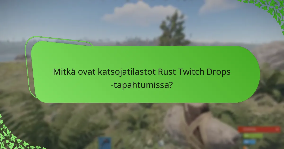 Mitkä ovat katsojatilastot Rust Twitch Drops -tapahtumissa?